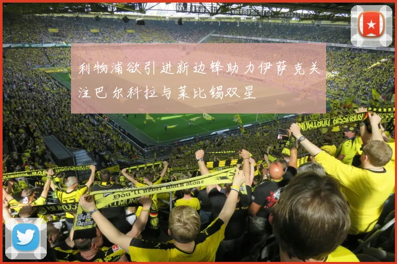 利物浦欲引进新边锋助力伊萨克关注巴尔科拉与莱比锡双星